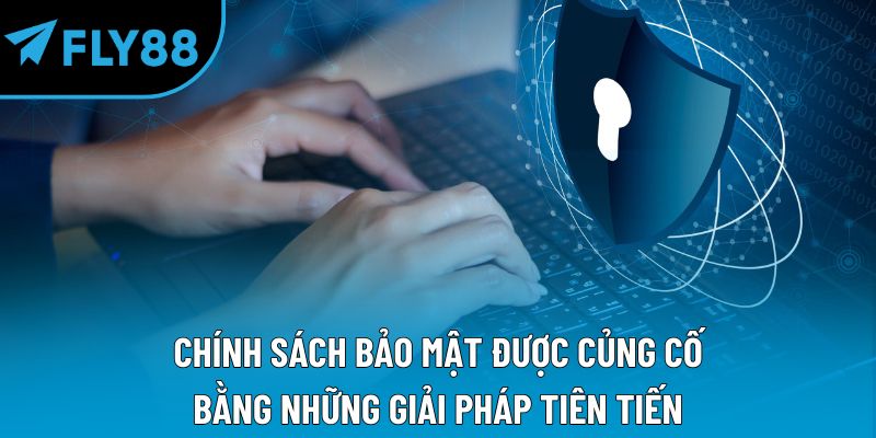 Chính sách bảo mật được củng cố bằng những giải pháp tiên tiến