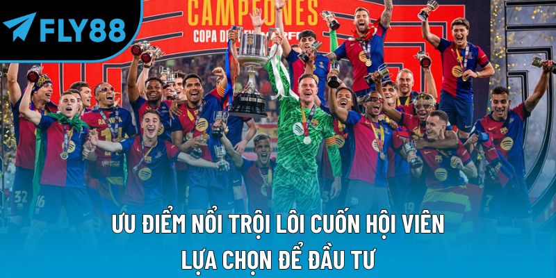 Ưu điểm nổi trội lôi cuốn hội viên lựa chọn để đầu tư