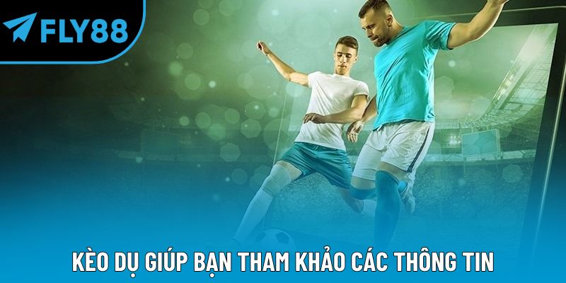 Kèo dụ giúp bạn tham khảo các thông tin