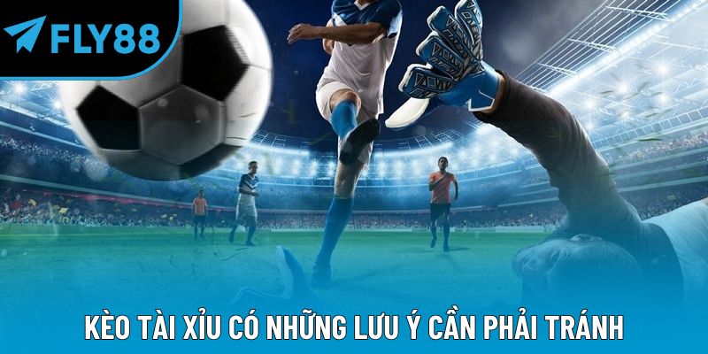 Kèo tài xỉu có những lưu ý cần phải tránh