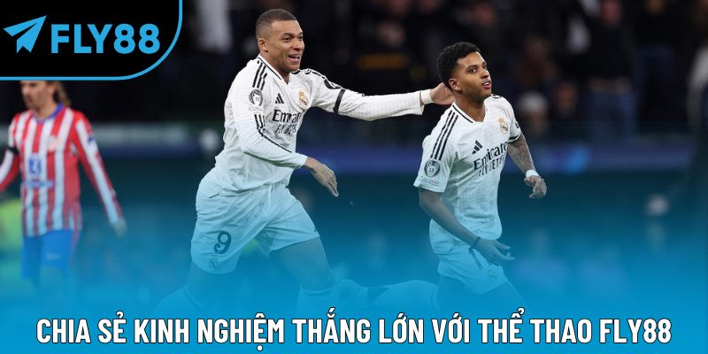Chia sẻ kinh nghiệm thắng lớn với thể thao Fly88